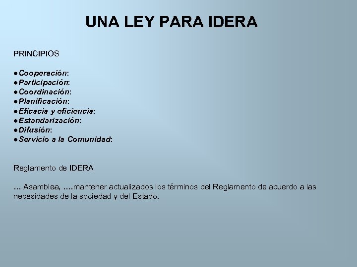 UNA LEY PARA IDERA PRINCIPIOS ●Cooperación: ●Participación: ●Coordinación: ●Planificación: ●Eficacia y eficiencia: ●Estandarización: ●Difusión: