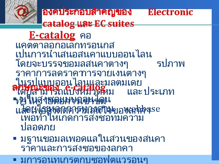 องคประกอบสำคญของ Electronic LOGO catalog และ EC suites E-catalog คอ แคตตาลอกอเลกทรอนกส เปนการนำเสนอสนคาแบบออนไลน โดยจะบรรจขอมลสนคาตางๆ รปภาพ ราคาการลดราคา