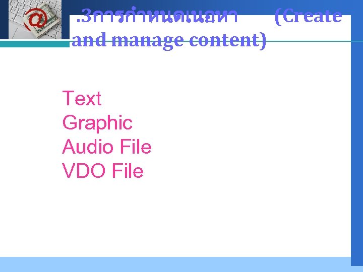 Company LOGO . 3การกำหนดเนอหา (Create and manage content) Text Graphic Audio File VDO File