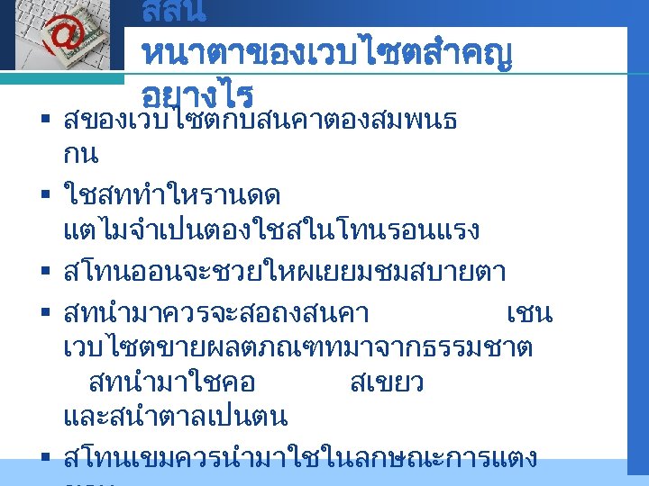 Company LOGO สสน หนาตาของเวบไซตสำคญ อยางไร § สของเวบไซตกบสนคาตองสมพนธ กน § ใชสททำใหรานดด แตไมจำเปนตองใชสในโทนรอนแรง § สโทนออนจะชวยใหผเยยมชมสบายตา §