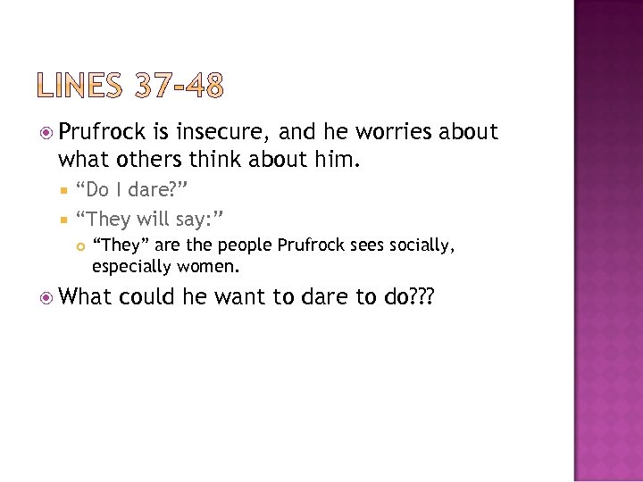  Prufrock is insecure, and he worries about what others think about him. “Do