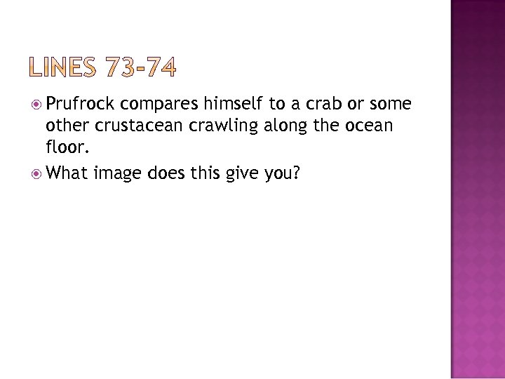  Prufrock compares himself to a crab or some other crustacean crawling along the