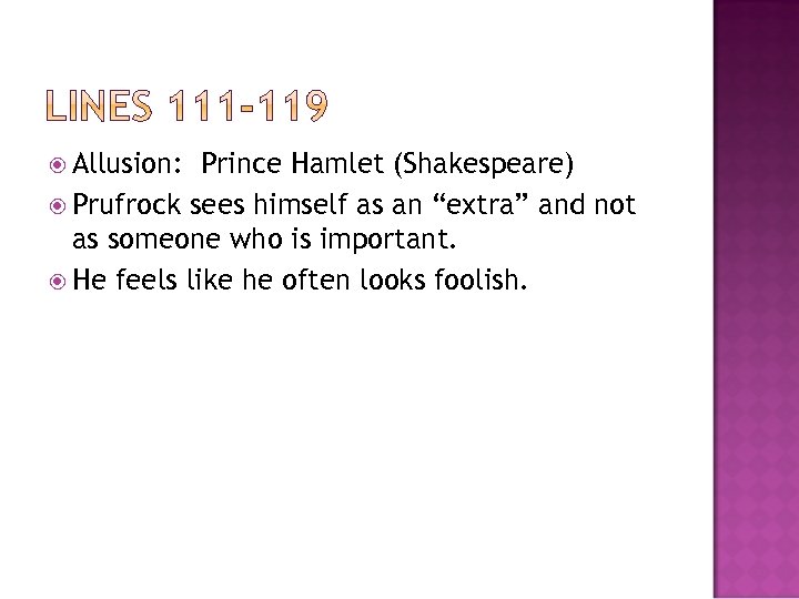  Allusion: Prince Hamlet (Shakespeare) Prufrock sees himself as an “extra” and not as