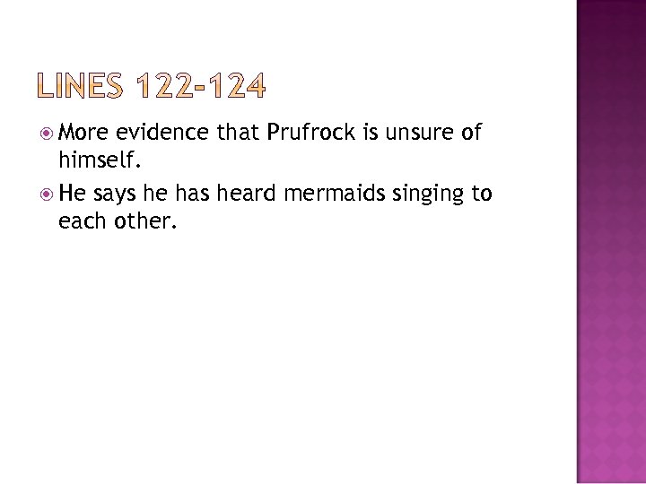  More evidence that Prufrock is unsure of himself. He says he has heard
