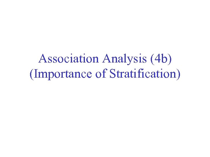 Association Analysis (4 b) (Importance of Stratification) 