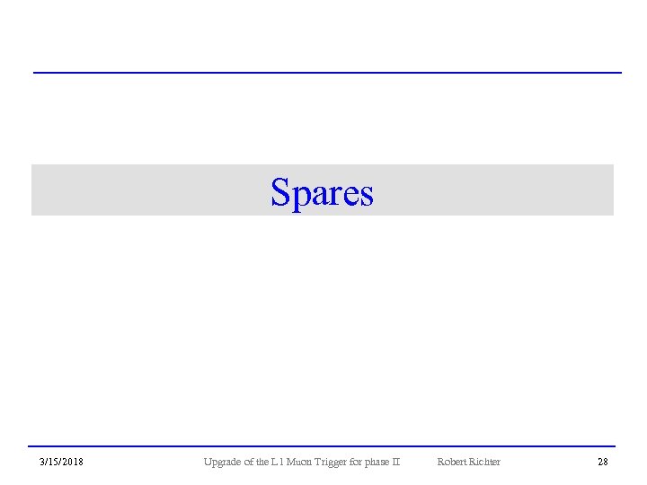 Spares 3/15/2018 Upgrade of the L 1 Muon Trigger for phase II Robert Richter