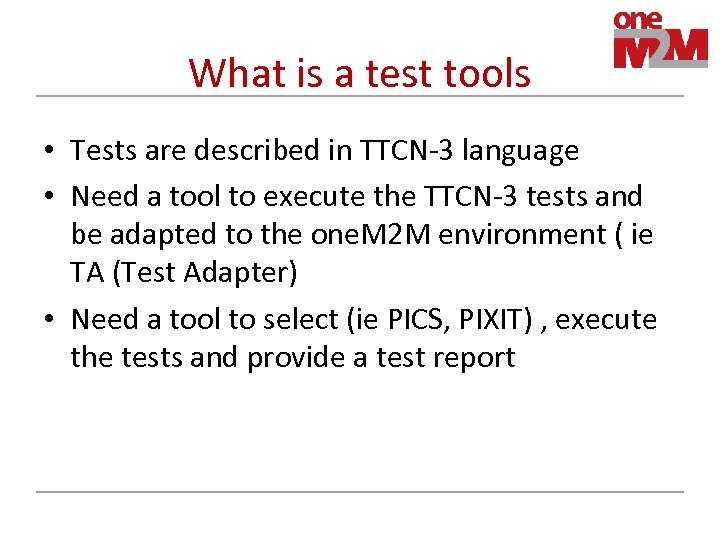 What is a test tools • Tests are described in TTCN-3 language • Need