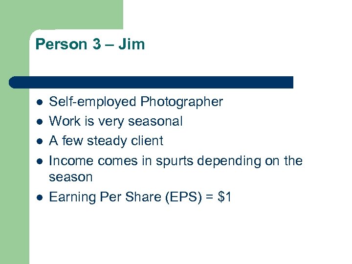 Person 3 – Jim l l l Self-employed Photographer Work is very seasonal A