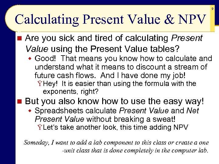 9 Calculating Present Value & NPV n Are you sick and tired of calculating