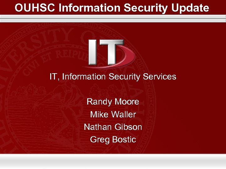 OUHSC Information Security Update IT, Information Security Services Randy Moore Mike Waller Nathan Gibson