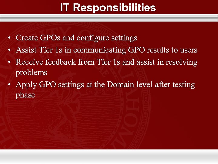 IT Responsibilities • Create GPOs and configure settings • Assist Tier 1 s in