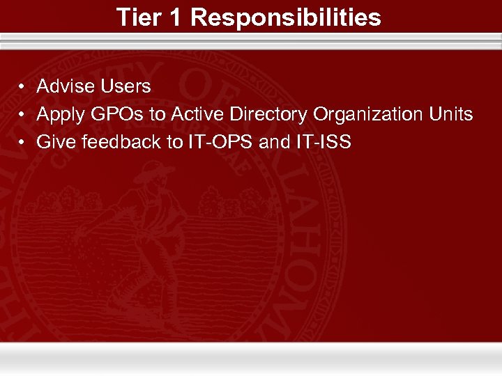 Tier 1 Responsibilities • Advise Users • Apply GPOs to Active Directory Organization Units