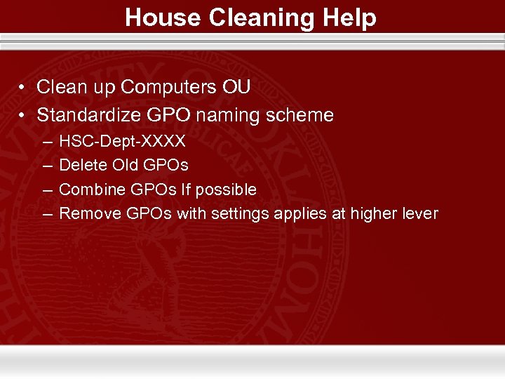 House Cleaning Help • Clean up Computers OU • Standardize GPO naming scheme –