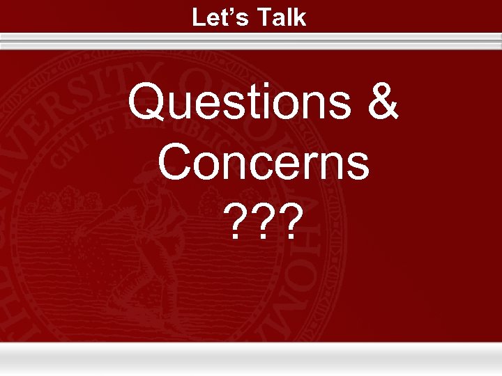 Let’s Talk Questions & Concerns ? ? ? 