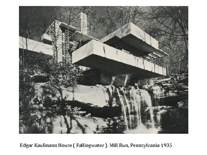 Edgar Kaufmann House ( Fallingwater ). Mill Run, Pennsylvania 1935 