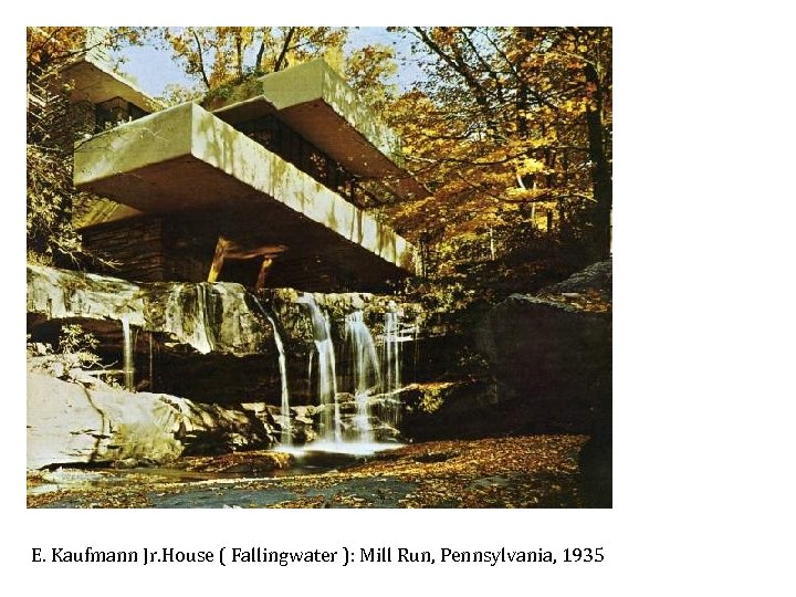 E. Kaufmann Jr. House ( Fallingwater ): Mill Run, Pennsylvania, 1935 