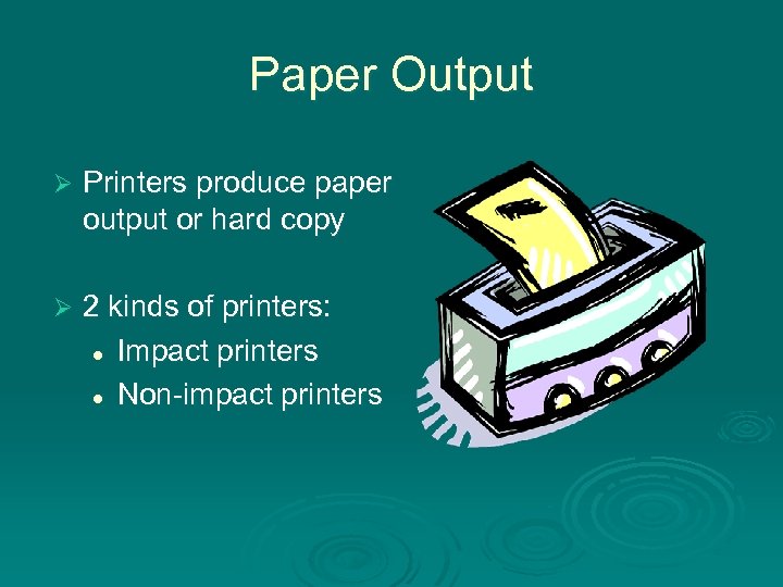 Paper Output Ø Printers produce paper output or hard copy Ø 2 kinds of