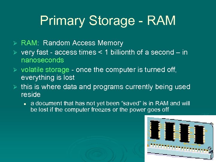 Primary Storage - RAM Ø Ø RAM: Random Access Memory very fast - access