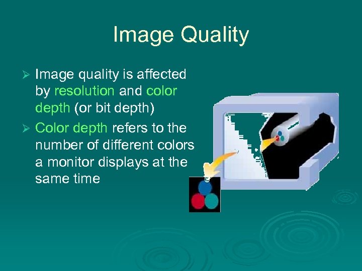 Image Quality Image quality is affected by resolution and color depth (or bit depth)