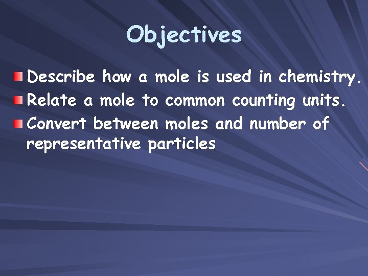 Objectives Describe how a mole is used in chemistry. Relate a mole to common