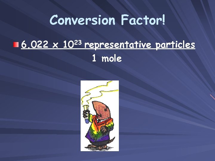 Conversion Factor! 6. 022 x 1023 representative particles 1 mole 