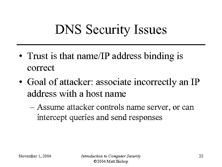 DNS Security Issues • Trust is that name/IP address binding is correct • Goal