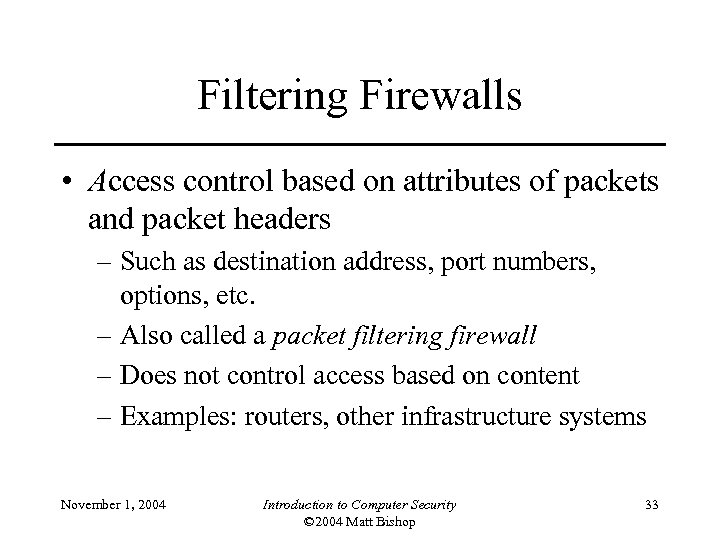Filtering Firewalls • Access control based on attributes of packets and packet headers –