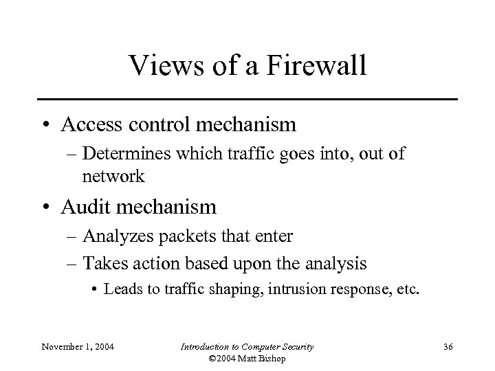 Views of a Firewall • Access control mechanism – Determines which traffic goes into,