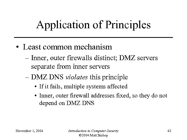 Application of Principles • Least common mechanism – Inner, outer firewalls distinct; DMZ servers