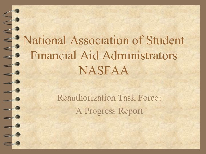 National Association of Student Financial Aid Administrators NASFAA Reauthorization Task Force: A Progress Report