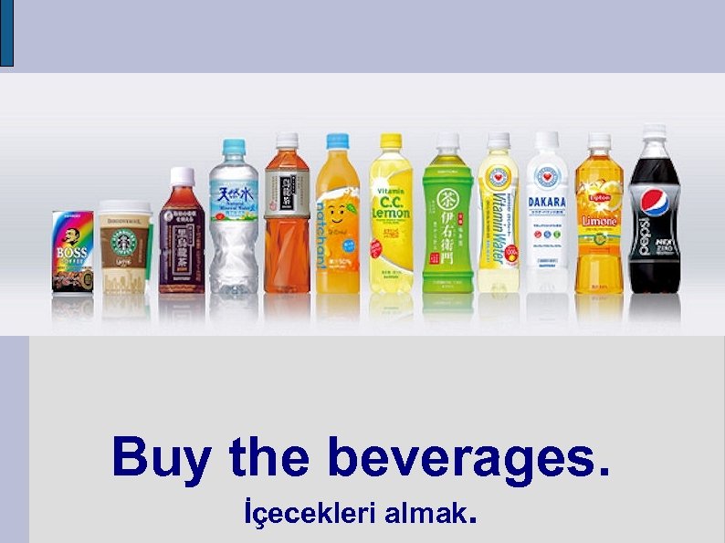 Buy the beverages. İçecekleri almak. 