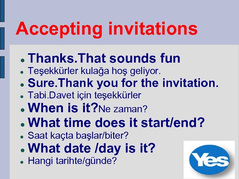 Accepting invitations Thanks. That sounds fun Teşekkürler kulağa hoş geliyor. Sure. Thank you for