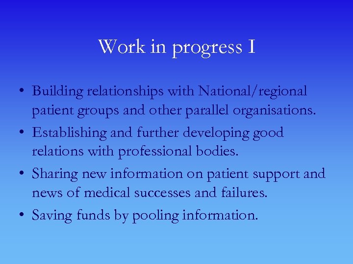 Work in progress I • Building relationships with National/regional patient groups and other parallel