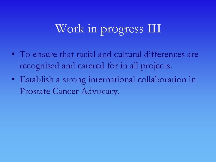 Work in progress III • To ensure that racial and cultural differences are recognised