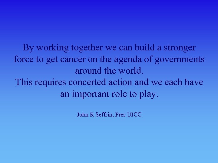 By working together we can build a stronger force to get cancer on the