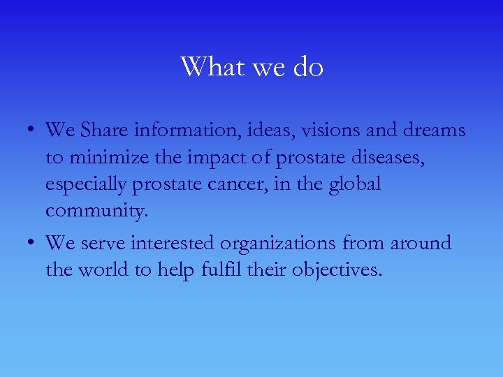 What we do • We Share information, ideas, visions and dreams to minimize the