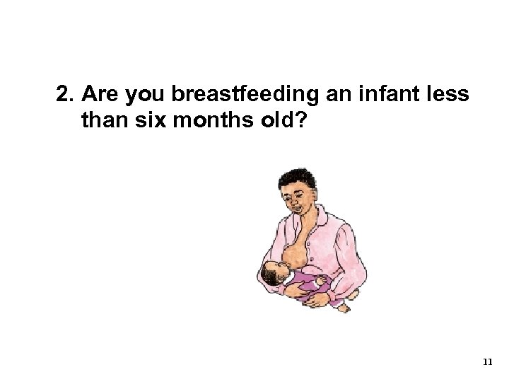 2. Are you breastfeeding an infant less than six months old? 11 