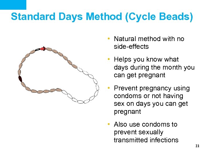 Standard Days Method (Cycle Beads) • Natural method with no side-effects • Helps you