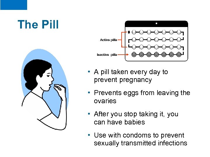 The Pill Active pills Inactive pills • A pill taken every day to prevent