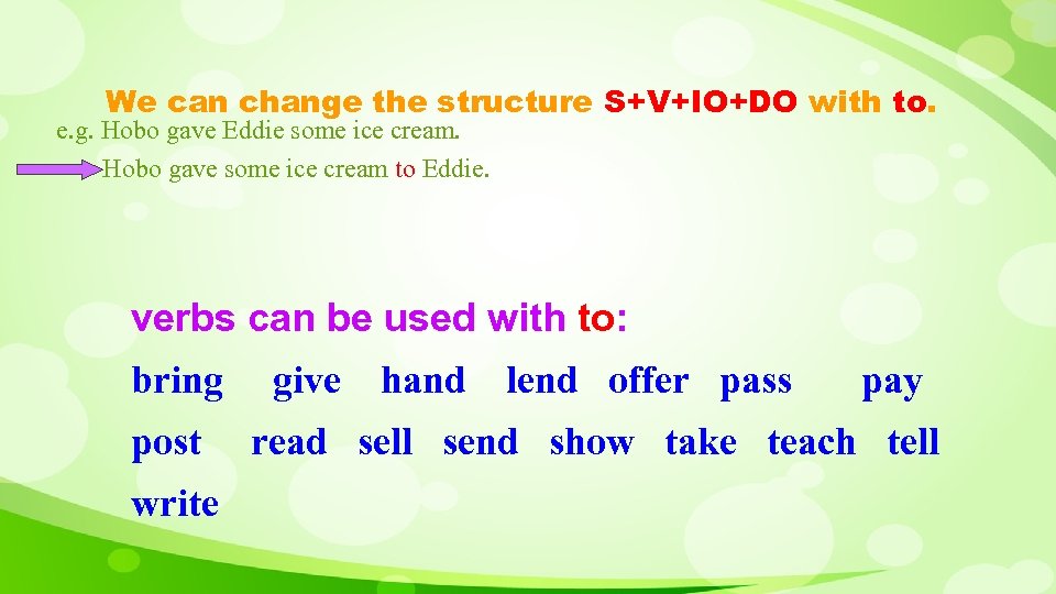 We can change the structure S+V+IO+DO with to. e. g. Hobo gave Eddie some