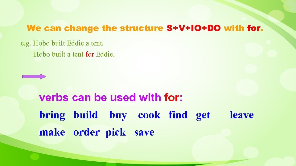 We can change the structure S+V+IO+DO with for. e. g. Hobo built Eddie a