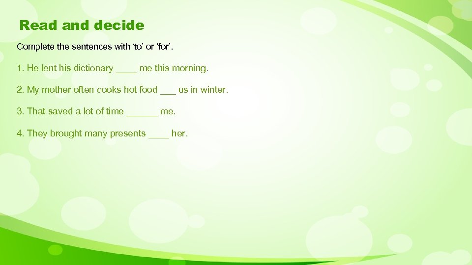 Read and decide Complete the sentences with ‘to’ or ‘for’. 1. He lent his