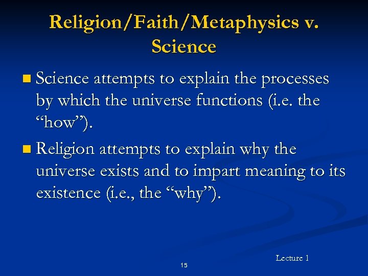 Religion/Faith/Metaphysics v. Science n Science attempts to explain the processes by which the universe