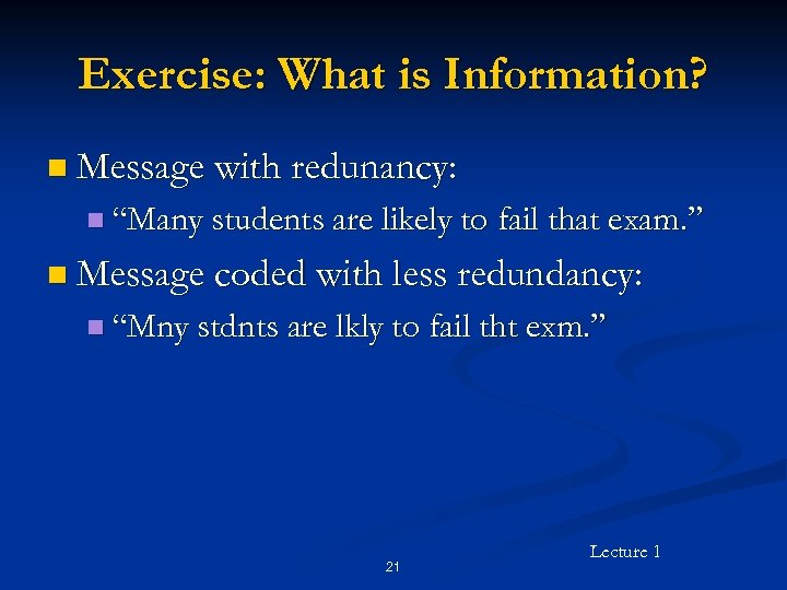 Exercise: What is Information? n Message with redunancy: n “Many students are likely to