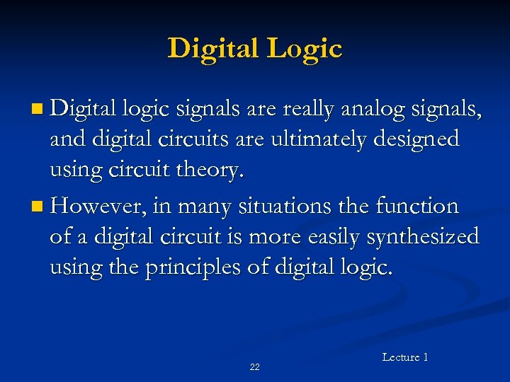 Digital Logic n Digital logic signals are really analog signals, and digital circuits are