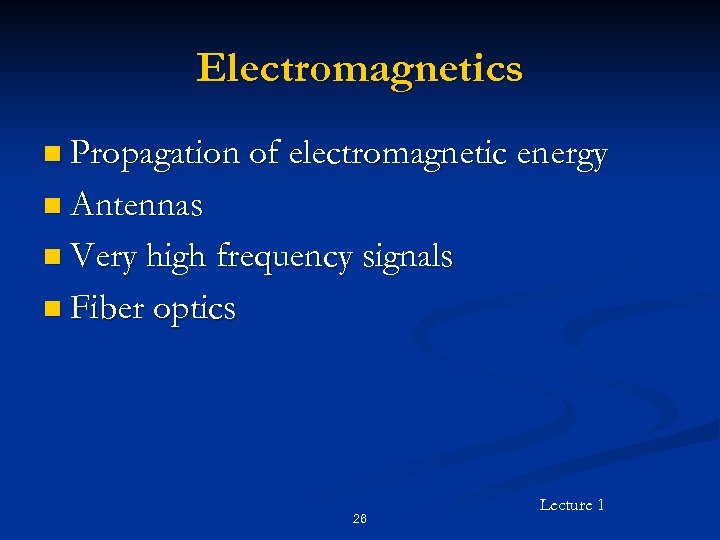Electromagnetics n Propagation of electromagnetic energy n Antennas n Very high frequency signals n