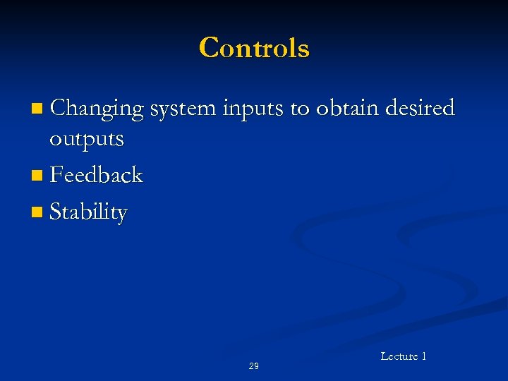 Controls n Changing system inputs to obtain desired outputs n Feedback n Stability 29