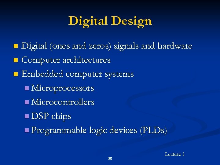 Digital Design Digital (ones and zeros) signals and hardware n Computer architectures n Embedded