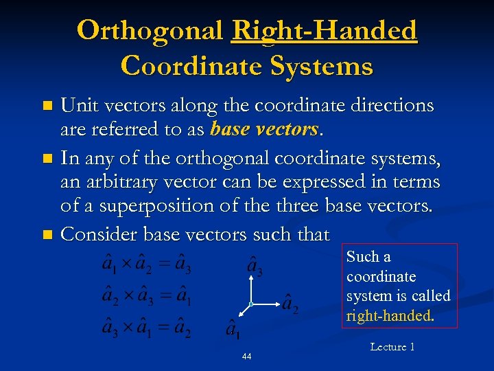 Orthogonal Right-Handed Coordinate Systems Unit vectors along the coordinate directions are referred to as