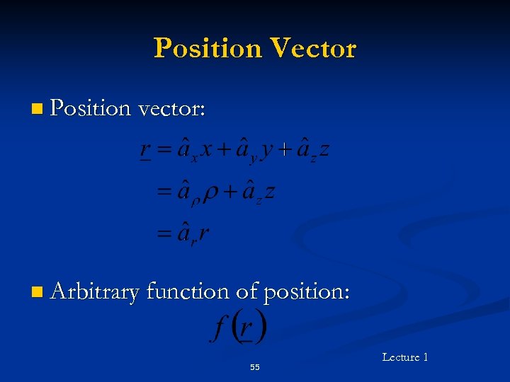 Position Vector n Position vector: n Arbitrary function of position: 55 Lecture 1 